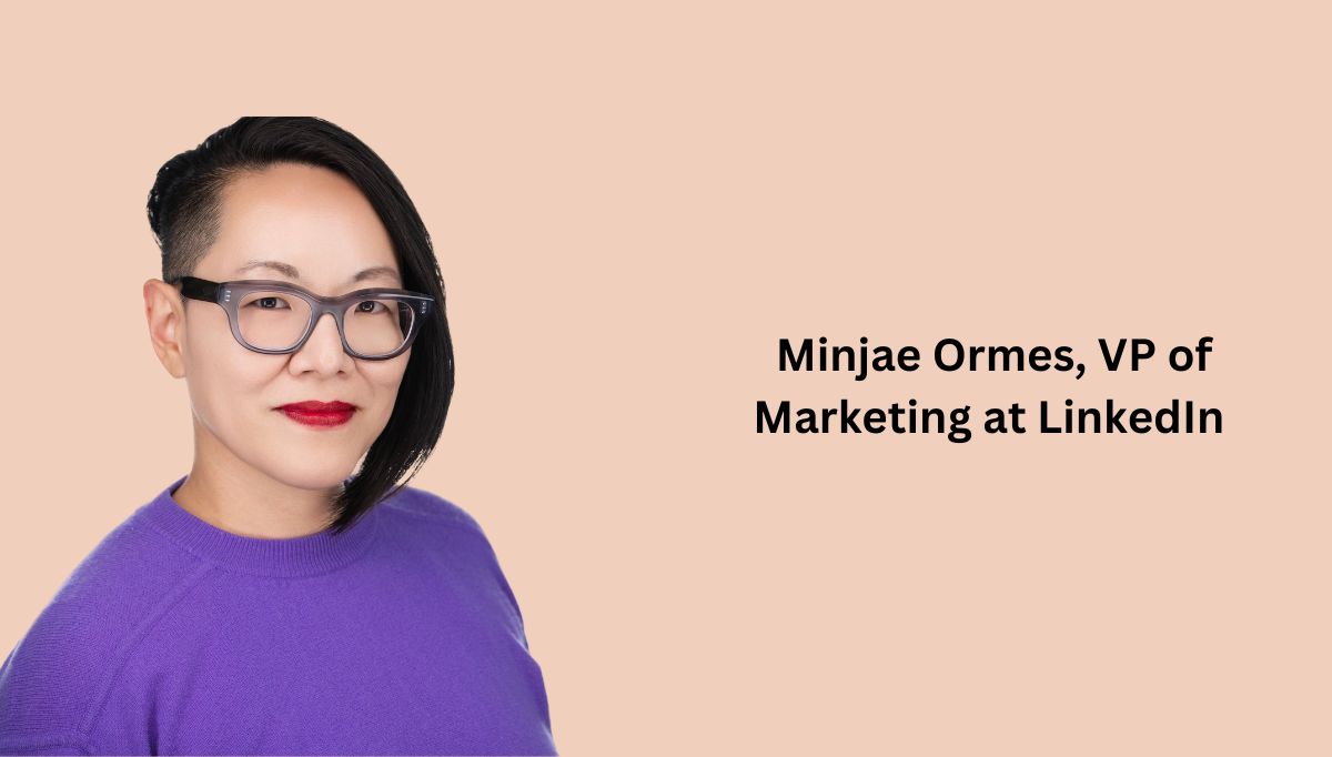 Minjae Ormes, VP of Marketing at LinkedIn