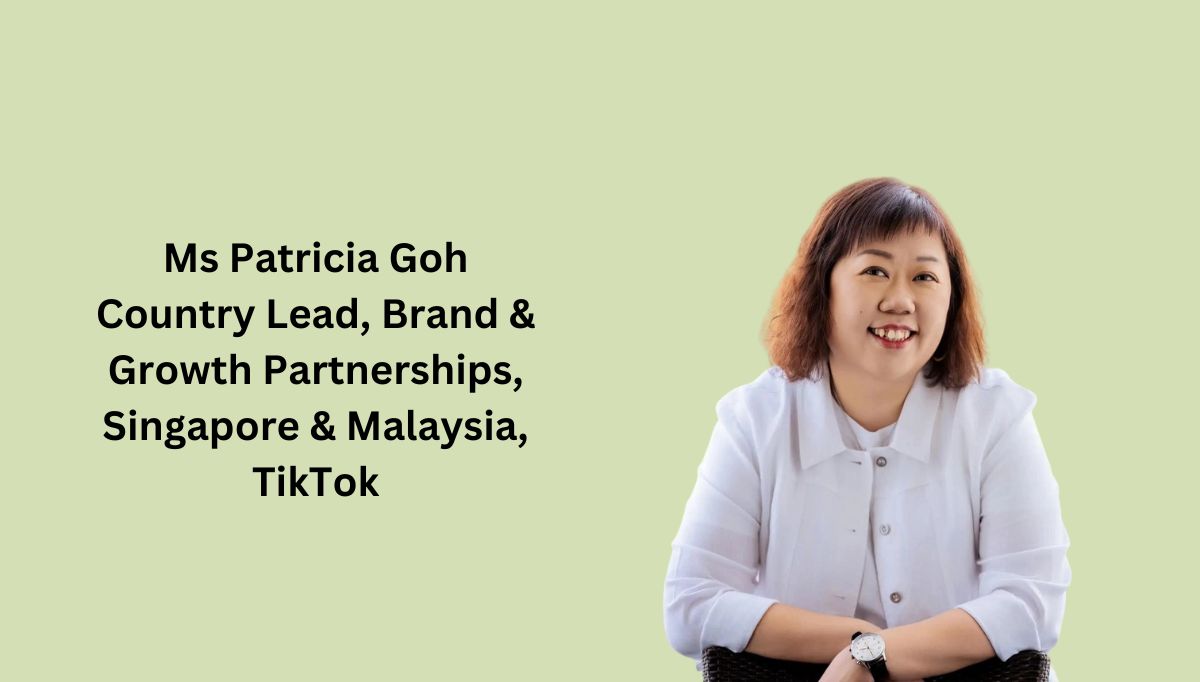 Ms Patricia Goh Country Lead, Brand & Growth Partnerships, Singapore & Malaysia, TikTok.