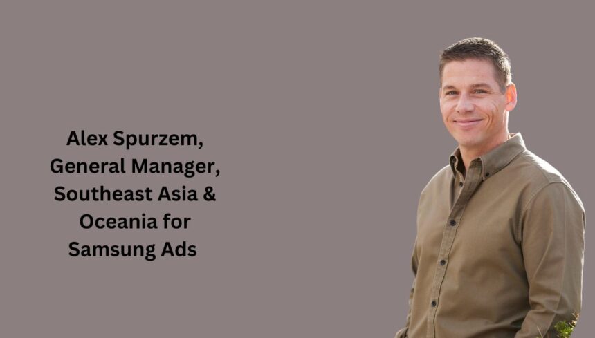 Alex Spurzem, General Manager, Southeast Asia & Oceania for Samsung Ads