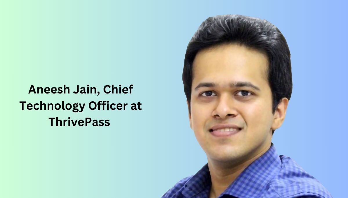 Aneesh Jain, Chief Technology Officer at ThrivePass