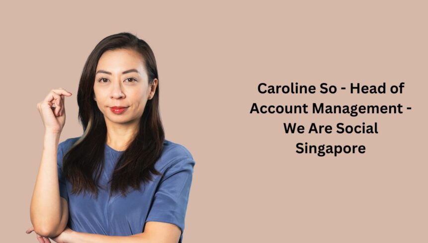 Caroline So - Head of Account Management - We Are Social Singapore