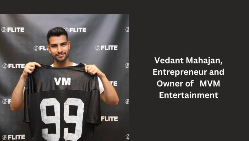 Vedant Mahajan, Entrepreneur and Owner of MVM Entertainment